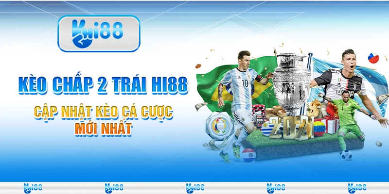 Kèo Chấp 2 Trái Hi88 Cập Nhật Kèo Cá Cược Mới Nhất