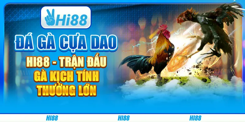 Đá Gà Cựa Dao Hi88 - Trận Đấu Gà Kịch Tính, Thưởng Lớn
