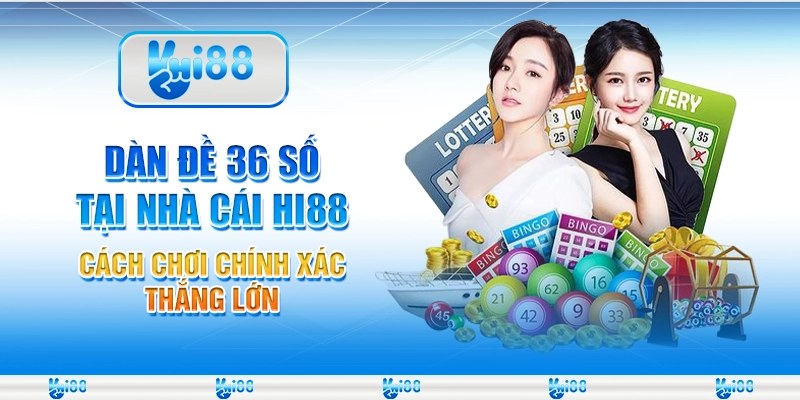 Dàn Đề 36 Số Tại Nhà Cái Hi88 Cách Chơi Chính Xác Thắng Lớn
