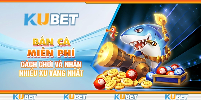 ban-ca-mien-phi-cach-choi-va-nhan-nhieu-xu-vang-nhat