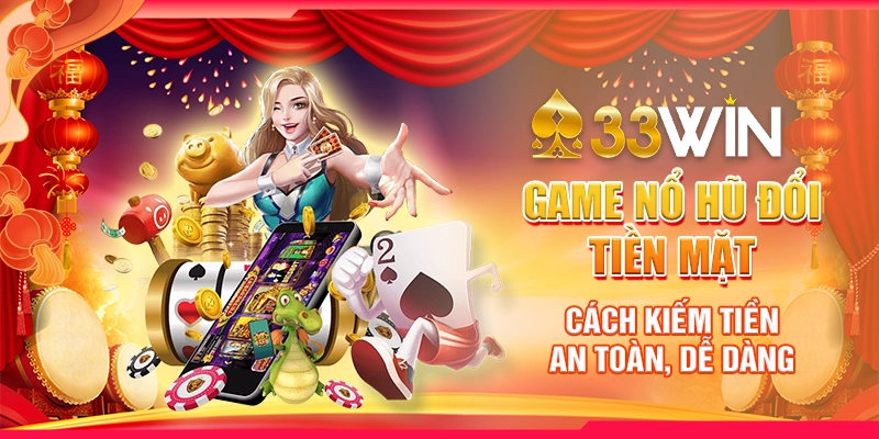 Game Nổ Hũ Đổi Tiền Mặt - Cách Kiếm Tiền An Toàn, Dễ Dàng