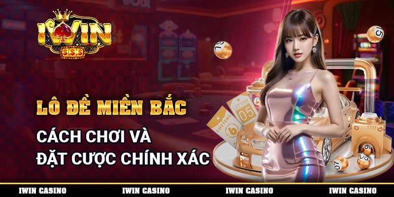 Lô Đề Miền Bắc - Cách Chơi Và Đặt Cược Cực Chính Xác